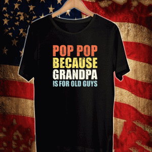 Pop pop because grandpa iPop pop because grandpa is for old guys Shirts for old guys Shirt