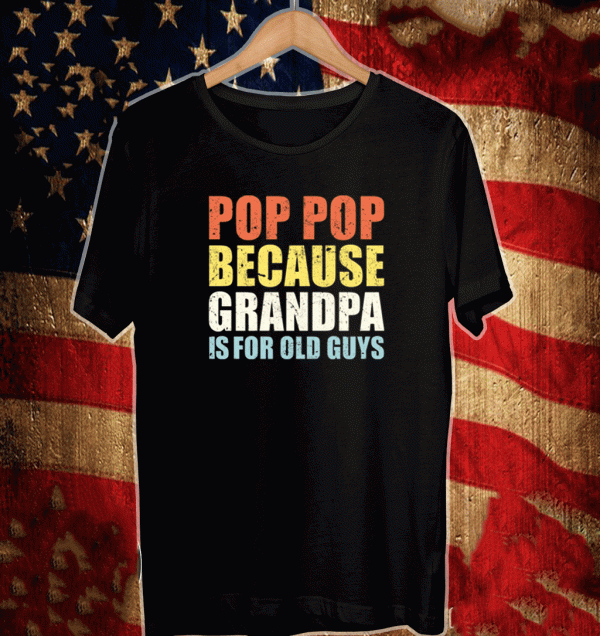 Pop pop because grandpa iPop pop because grandpa is for old guys Shirts for old guys Shirt