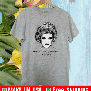 Princess Diana only do what your heart tells you ShirtPrincess Diana only do what your heart tells you Shirt