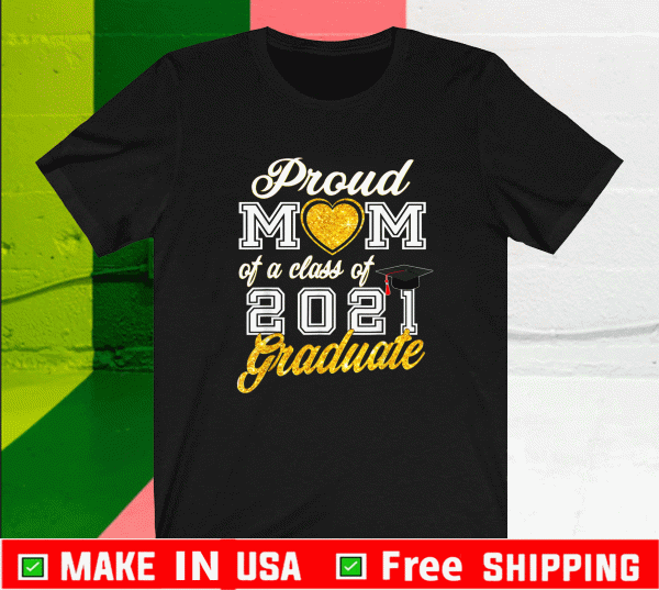 Mother of Graduate - Proud Mom of a Class of 2021 Graduate T-Shirt