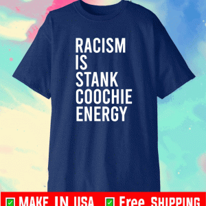 Racism is stank coochie energy Shirt