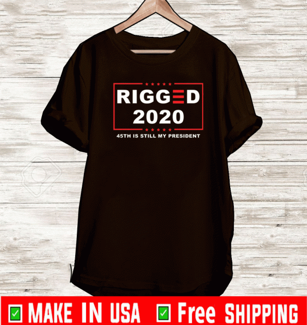 Rigged 2020 45th is still my president Tee Shirts