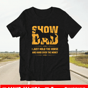 Show dad I just hold the horse and hand over the money 2021 T-Shirt