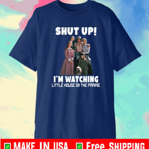 Shut up i’m watching little house on the prairie Shirt