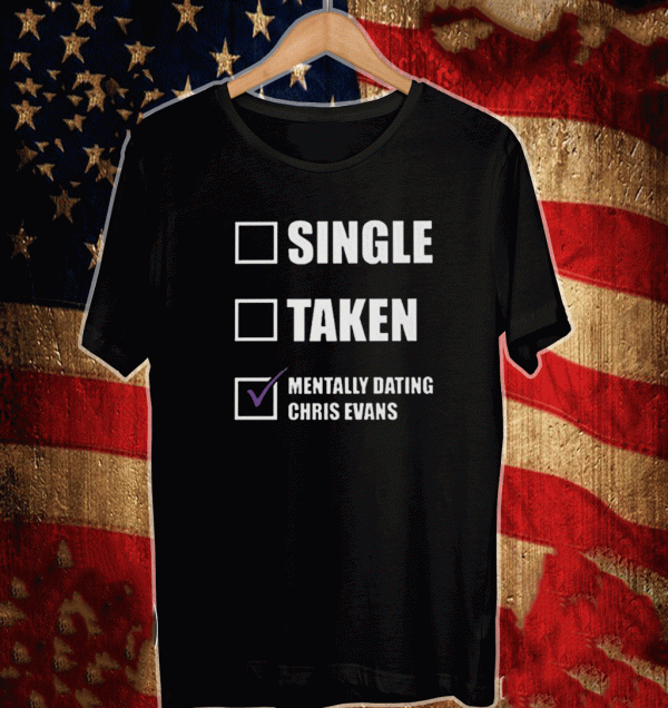 Single Taken Mentally Dating Chris Evans 2021 T-Shirt