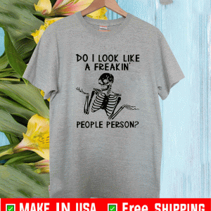 Skeleton Do I Look Like A Freaking PSkeleton Do I Look Like A Freaking People Person Shirteople Person Shirt