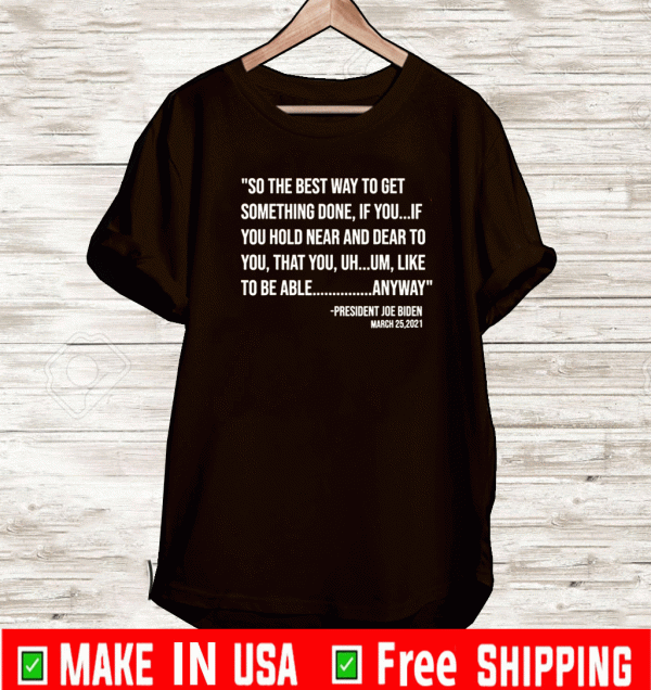 So The Best Way To Get Something Done Joe Biden T-Shirt