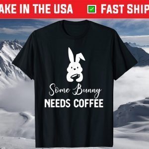 Some Bunny Needs Coffee Funny Rabbit For Easter Day T-Shirt