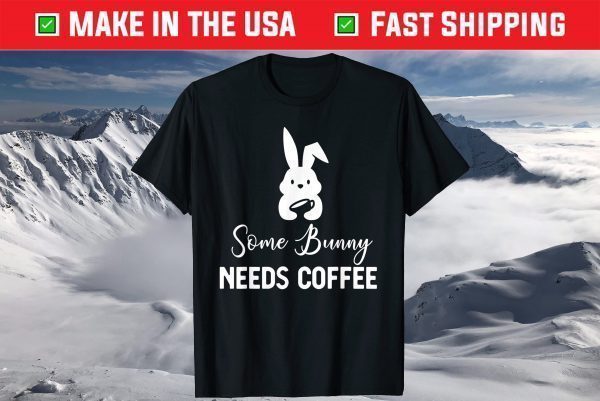 Some Bunny Needs Coffee Funny Rabbit For Easter Day T-Shirt