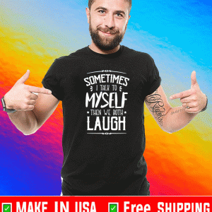 Sometimes I Talk To Myself Then We Both Laugh T-Shirt