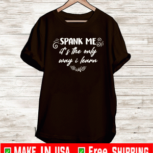 Spank me it’s the only way i learn Shirt