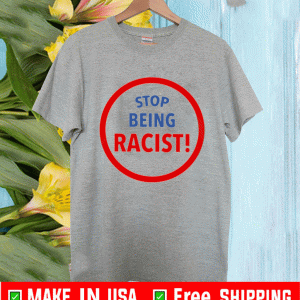 Stop being racist Shirt