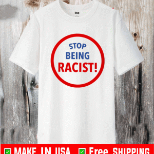 Stop being racist Shirt