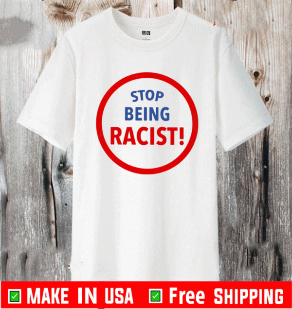 Stop being racist Shirt