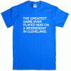 THE GREATEST GAME EVER PLAYED A WEDNESDAY IN CLEVELAND SHIRT