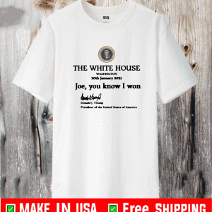 THE WHITE HOUSE WASHINGTON JOE YOU KNOW I WON SHIRT