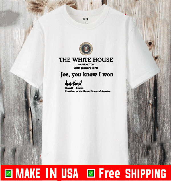 THE WHITE HOUSE WASHINGTON JOE YOU KNOW I WON SHIRT