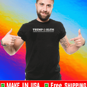 TRUMP ALUM FREEDOM, PATRIOTISM AND THE AMERICAN WAY SHIRT