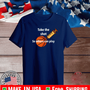 Take THe Shot So Others Can Play Shirt