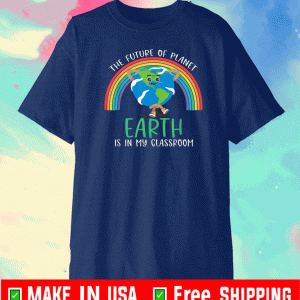 The Future Of Planet Earth Is In My CLassroom Shirt