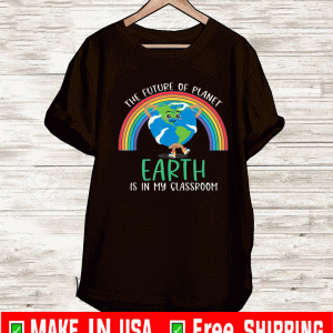 The Future Of Planet Earth Is In My CLassroom Shirt