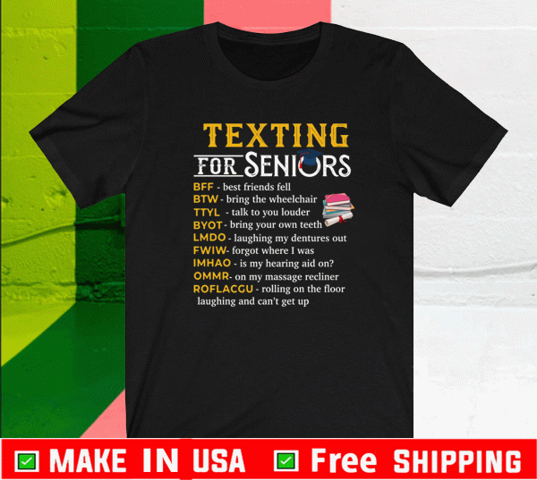 Texting For Seniors BFF Best Friend Fell BTW Bring The Wheelchair Shirt