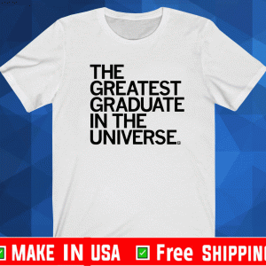 The Greatest Graduate In The Universe Shirt