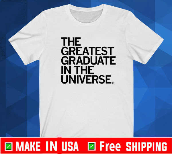 The Greatest Graduate In The Universe Shirt