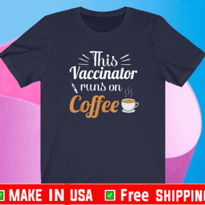 This Vaccinator runs on Coffee T-Shirt