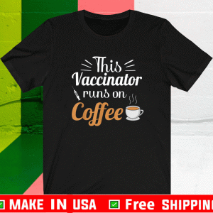 This Vaccinator runs on Coffee T-Shirt