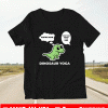 Trex Dinosaur Yoga Www Man Everyone Touch Your Toes Shirt