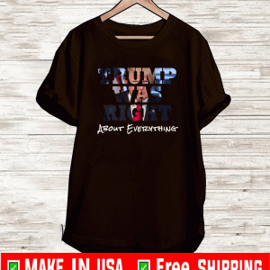 Trump Was Right About Everything T-Shirt