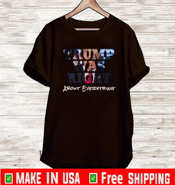 Trump Was Right About Everything T-Shirt