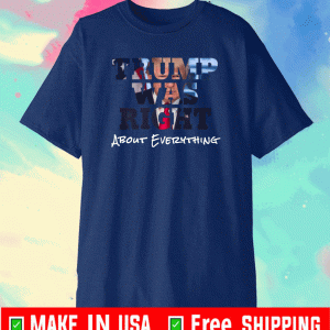 Trump Was Right About Everything T-Shirt