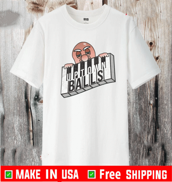 UPTOWN BALLS SHIRT