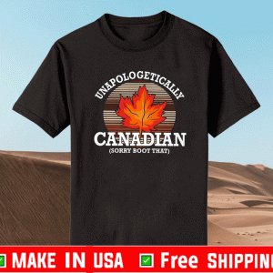 Unapologetically Canadian Sorry Boot That Shirt