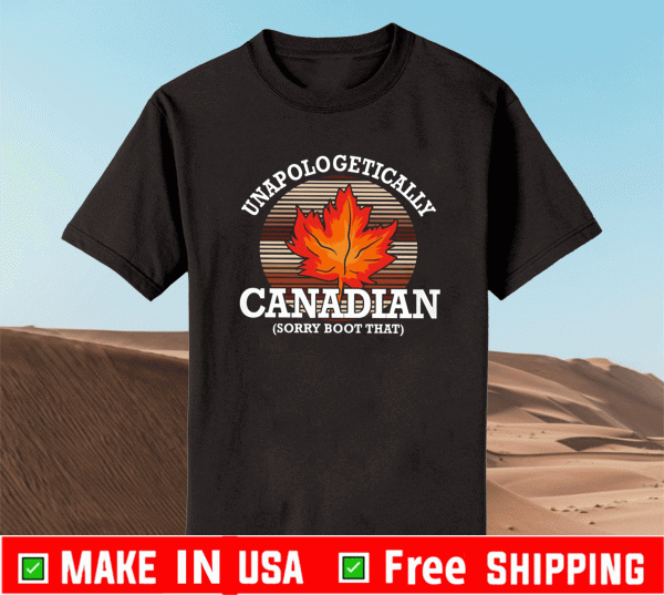 Unapologetically Canadian Sorry Boot That Shirt