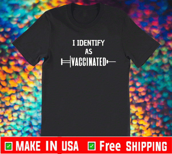 I Identify As Vaccinated - Politically Correct Woke Anti-Vax T-Shirt