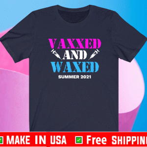 Vaxxed and Waxed Summer 2021 vaccinated T-Shirt