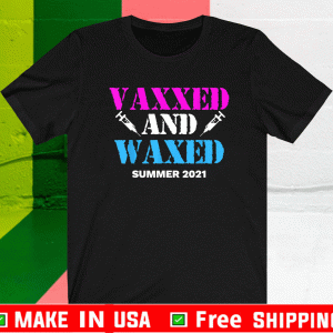 Vaxxed and Waxed Summer 2021 vaccinated T-Shirt