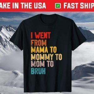 I Went From Mama to Mommy to Mom to Bruh Gifts 2021 T-Shirt