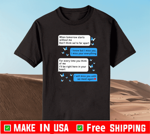 WHEN TOMORROW STARTS WITHOUT ME DON’T THINK WE’RE FAR APART MESSENGER SHIRT