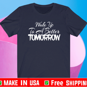 Wake Up To A Better TomorWake Up To A Better Tomorrow 2021 T-Shirtrow 2021 T-Shirt