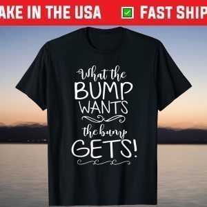 What The Bump Wants Funny Pregnancy Announcement T-Shirt
