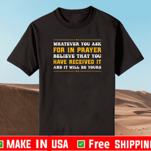 Whatever You Ask For In Player Believe That You Have Received It And Will Be Yours TeE Shirts