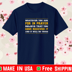 Whatever You Ask For In Player Believe That You Have Received It And Will Be Yours TeE Shirts