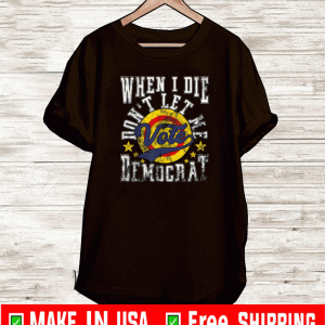 When I Die Don't Let Me Vote Democrat Shirt - Anti Biden T-Shirt