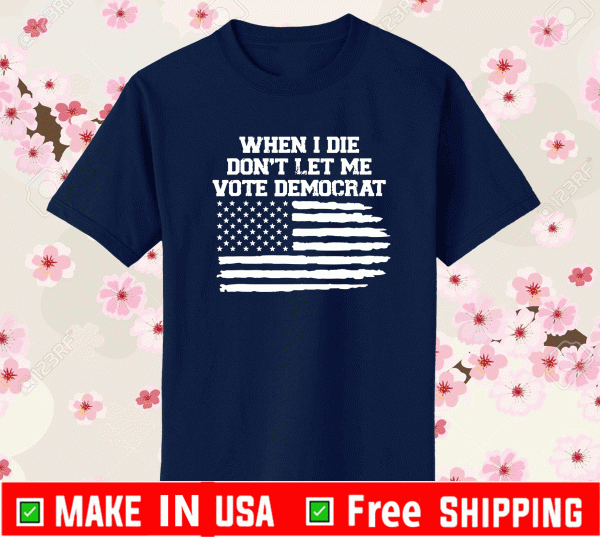When I Die Don't Let Me Vote Democrat Flag 2021 T-Shirt