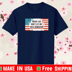 When I Die Don't Let Me Vote Democrat Star US T-Shirt