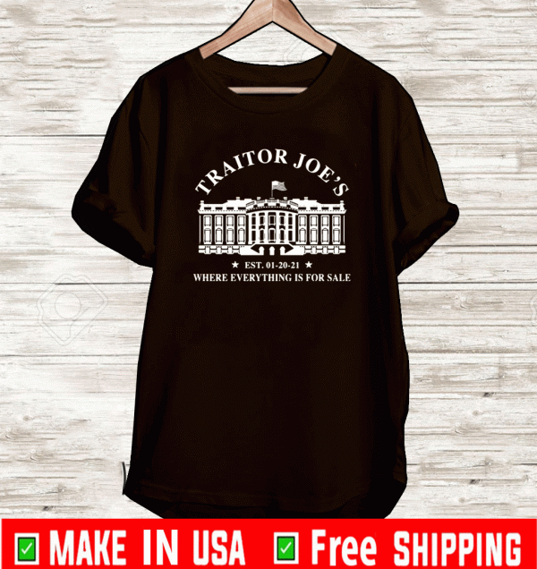 White house traitor Joe’s EST 01 20 21 where everything is for sale shirt